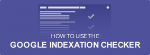 How To Use The Google Indexation Checker